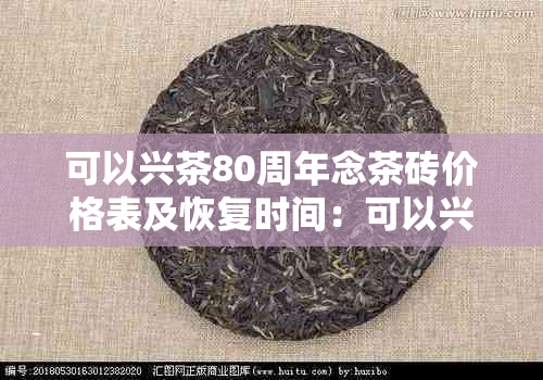 可以兴茶80周年念茶砖价格表及恢复时间：可以兴80周年念饼茶现价。