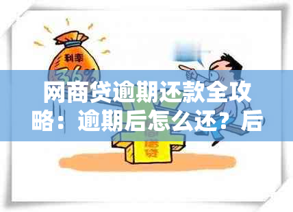 网商贷逾期还款全攻略：逾期后怎么还？后果如何？额度恢复？