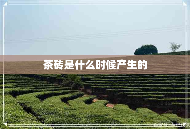 茶砖是什么时候产生的