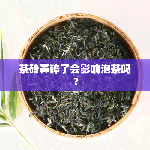 茶砖弄碎了会影响泡茶吗？