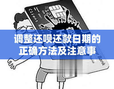 调整还呗还款日期的正确方法及注意事项