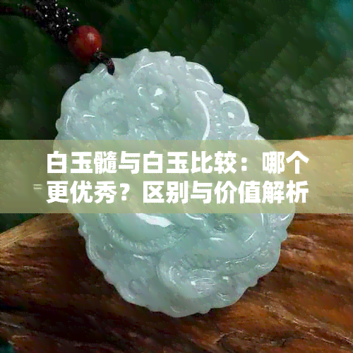 白玉髓与白玉比较：哪个更优秀？区别与价值解析