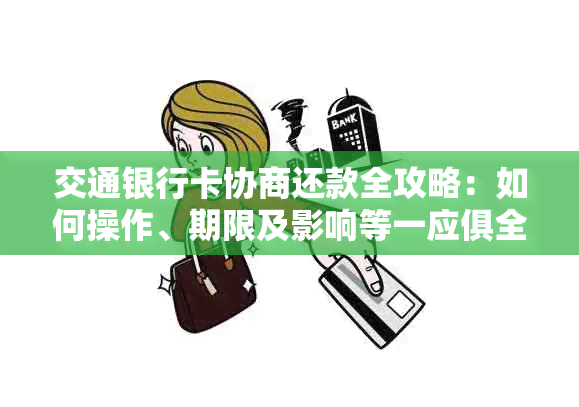 交通银行卡协商还款全攻略：如何操作、期限及影响等一应俱全