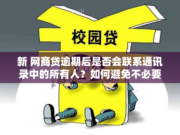 新 网商贷逾期后是否会联系通讯录中的所有人？如何避免不必要的电话？