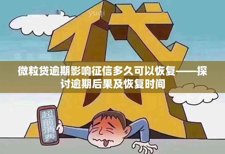 微粒贷逾期影响多久可以恢复——探讨逾期后果及恢复时间