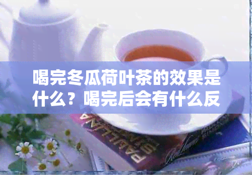 喝完冬瓜荷叶茶的效果是什么？喝完后会有什么反应和坏处？多久能看到效果？