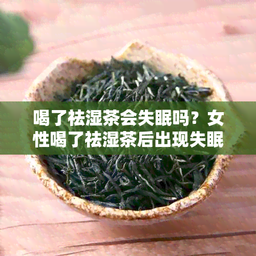 喝了祛湿茶会失眠吗？女性喝了祛湿茶后出现失眠反应怎么办？