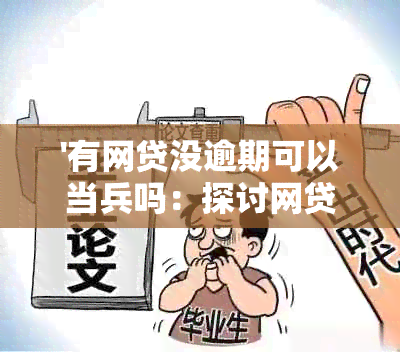 '有网贷没逾期可以当兵吗：探讨网贷还款状况对当兵的影响'