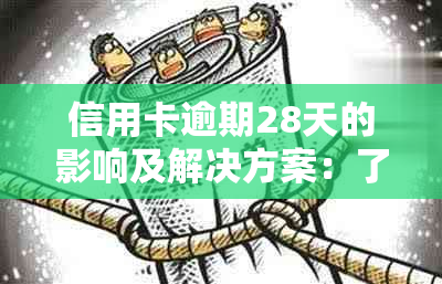 信用卡逾期28天的影响及解决方案：了解逾期可能带来的后果和应对措