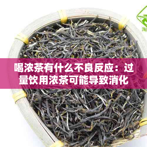 喝浓茶有什么不良反应：过量饮用浓茶可能导致消化不良、失眠、心悸等症状。