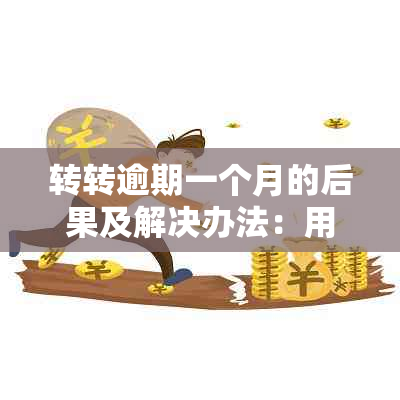 转转逾期一个月的后果及解决办法：用户全方位解答