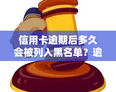 信用卡逾期后多久会被列入黑名单？逾期还款的后果及解决方法全面解析