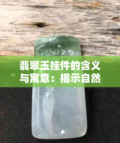 翡翠玉挂件的含义与寓意：揭示自然之美与文化象征