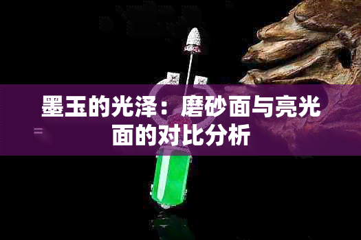 墨玉的光泽：磨砂面与亮光面的对比分析