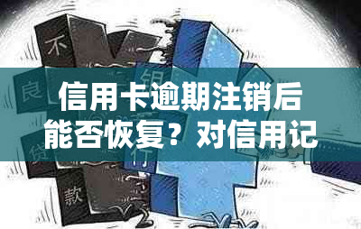 信用卡逾期注销后能否恢复？对信用记录有影响吗？