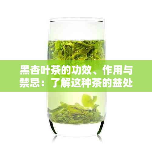 黑杏叶茶的功效、作用与禁忌：了解这种茶的益处、效果及饮用注意事项