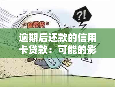 逾期后还款的信用卡贷款：可能的影响及其处理方法