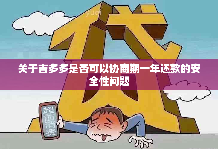 关于吉多多是否可以协商期一年还款的安全性问题