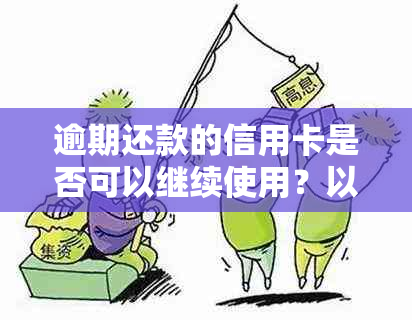 逾期还款的信用卡是否可以继续使用？以及如何解决逾期还款的问题？