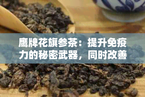 鹰牌花旗参茶：提升免疫力的秘密武器，同时改善消化与睡眠