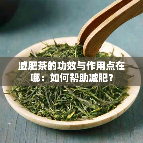 减肥茶的功效与作用点在哪：如何帮助减肥？