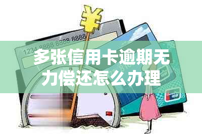 多张信用卡逾期无力偿还怎么办理