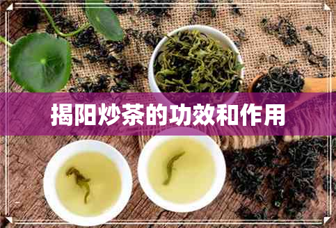 揭阳炒茶的功效和作用