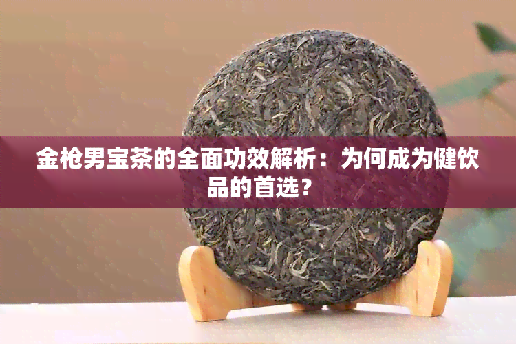 金枪男宝茶的全面功效解析：为何成为健饮品的首选？