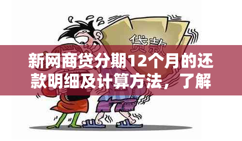 新网商贷分期12个月的还款明细及计算方法，了解您的每月还款金额