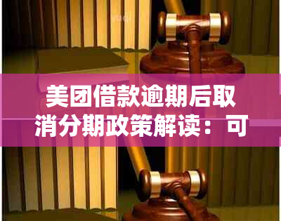 美团借款逾期后取消分期政策解读：可能的原因及应对措