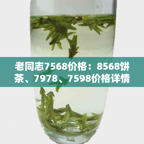 老同志7568价格：8568饼茶、7978、7598价格详情