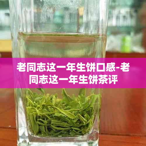 老同志这一年生饼口感-老同志这一年生饼茶评