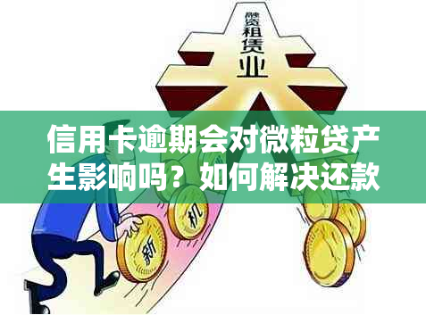 信用卡逾期会对微粒贷产生影响吗？如何解决还款问题？