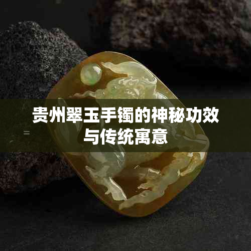 贵州翠玉手镯的神秘功效与传统寓意