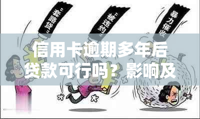 信用卡逾期多年后贷款可行吗？影响及解决方法全面解析