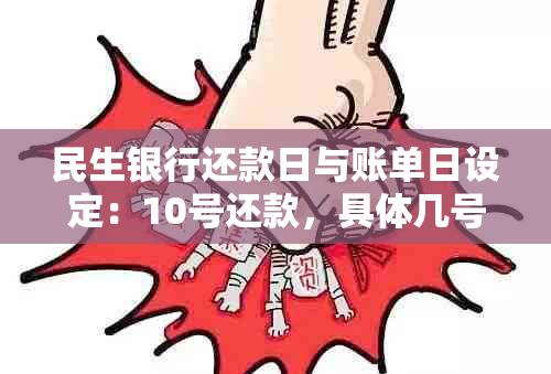 民生银行还款日与账单日设定：10号还款，具体几号扣款？