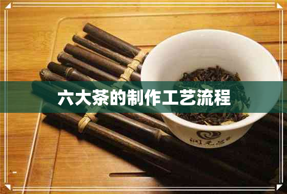 六大茶的制作工艺流程