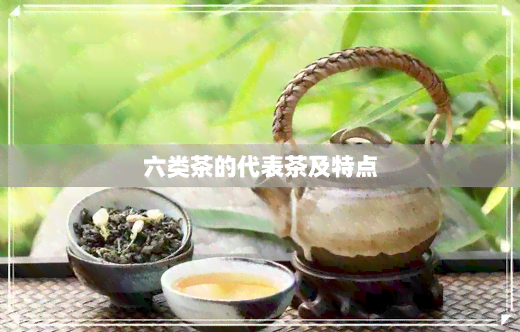 六类茶的代表茶及特点