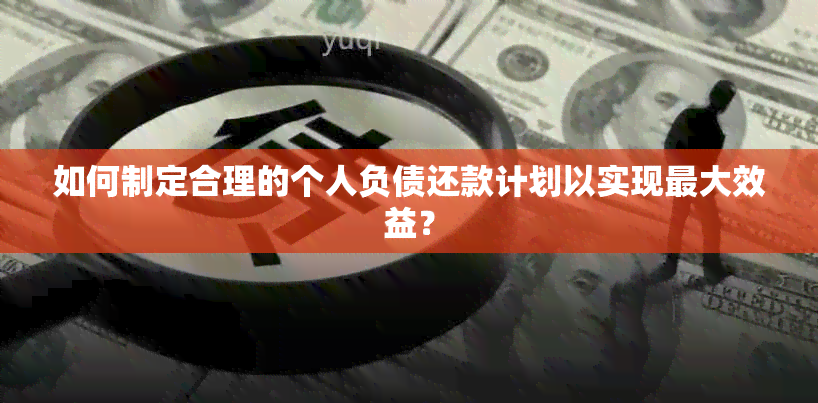 如何制定合理的个人负债还款计划以实现更大效益？