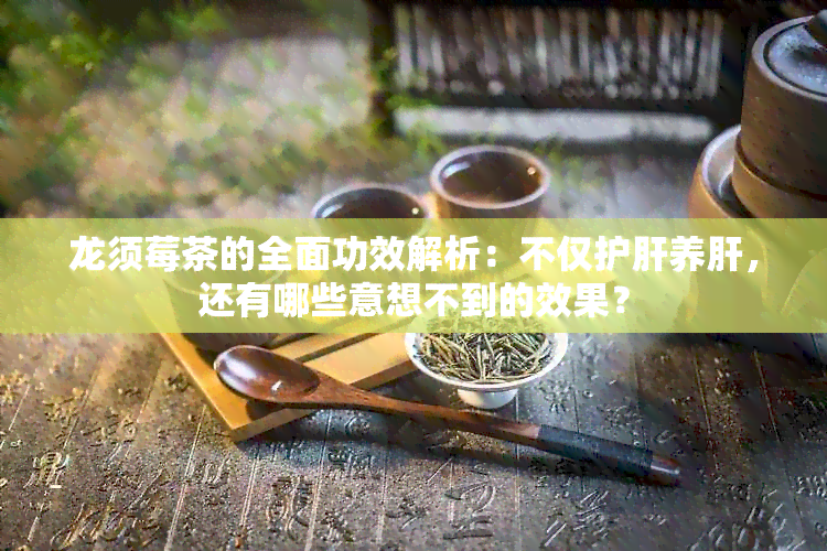 龙须莓茶的全面功效解析：不仅护肝养肝，还有哪些意想不到的效果？