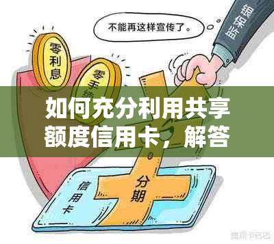 如何充分利用共享额度信用卡，解答用户关于信用卡使用的各种问题