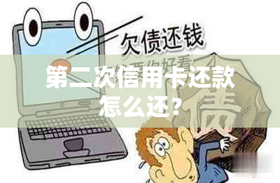 第二次信用卡还款怎么还？