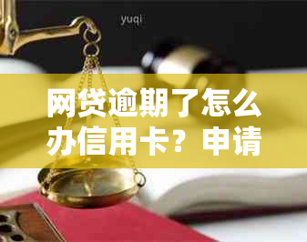 网贷逾期了怎么办信用卡？申请办理和影响分析