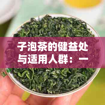 子泡茶的健益处与适用人群：一篇全面的解读