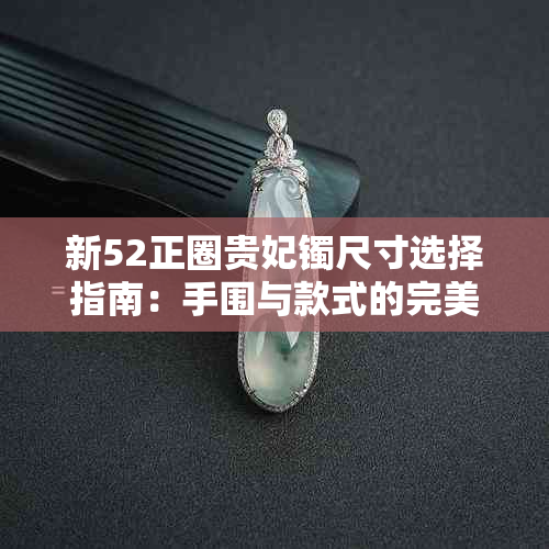 新52正圈贵妃镯尺寸选择指南：手围与款式的完美搭配