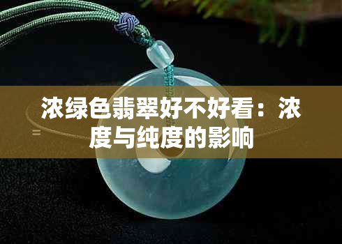 浓绿色翡翠好不好看：浓度与纯度的影响