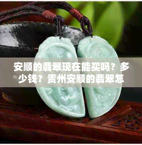 安顺的翡翠现在能买吗？多少钱？贵州安顺的翡翠怎么样？