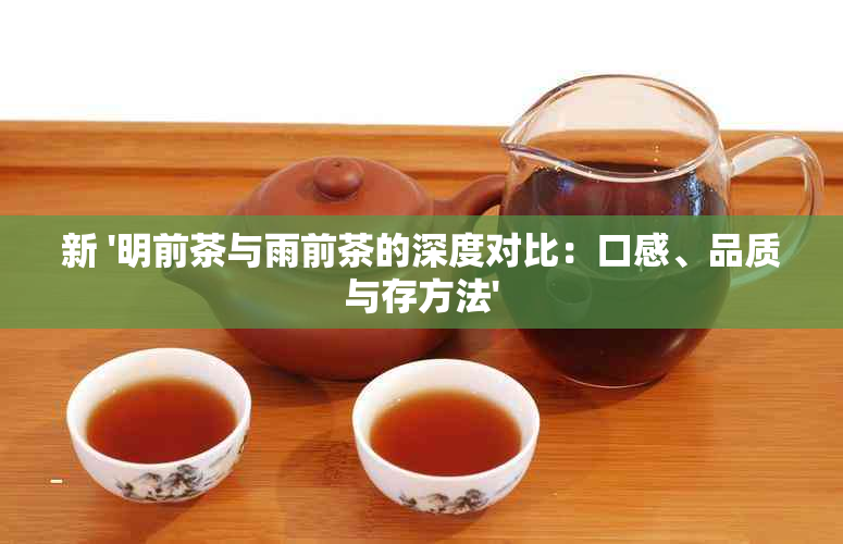 新 '明前茶与雨前茶的深度对比：口感、品质与存方法'