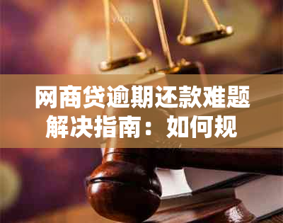 网商贷逾期还款难题解决指南：如何规划、协商与避免进一步损失