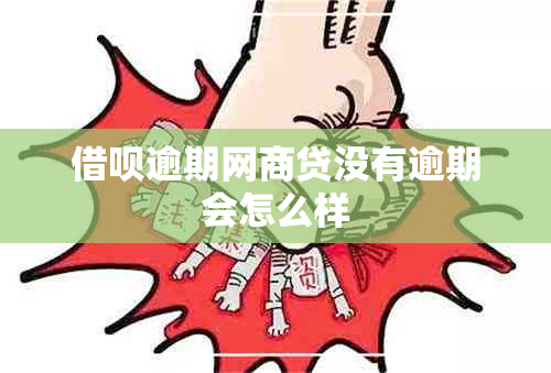 借呗逾期网商贷没有逾期会怎么样